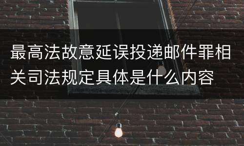 最高法故意延误投递邮件罪相关司法规定具体是什么内容