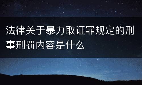 法律关于暴力取证罪规定的刑事刑罚内容是什么