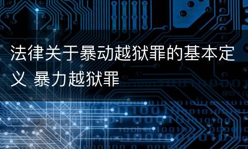 法律关于暴动越狱罪的基本定义 暴力越狱罪