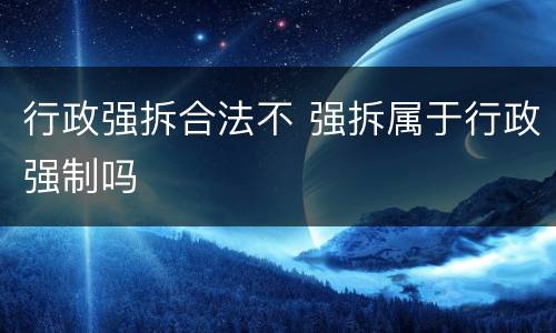 行政强拆合法不 强拆属于行政强制吗