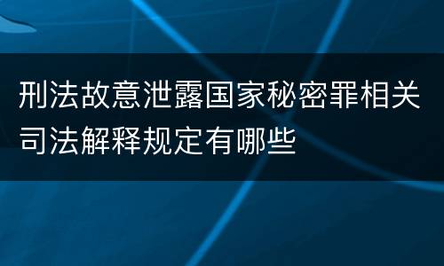 刑法故意泄露国家秘密罪相关司法解释规定有哪些