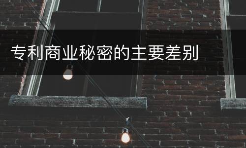 专利商业秘密的主要差别