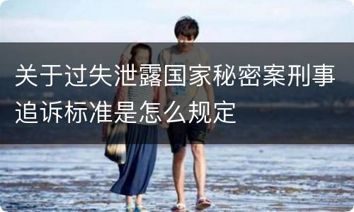 关于过失泄露国家秘密案刑事追诉标准是怎么规定