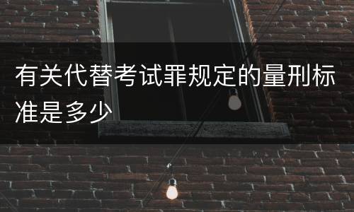 有关代替考试罪规定的量刑标准是多少