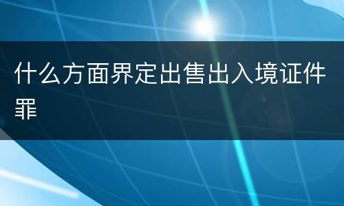 什么方面界定出售出入境证件罪