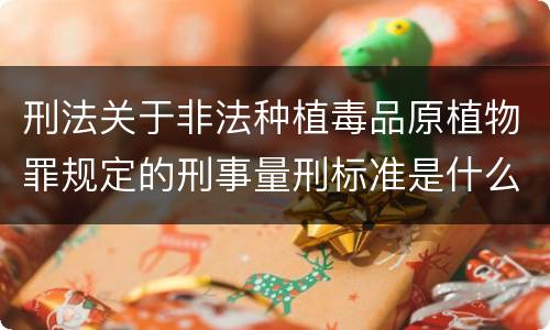 刑法关于非法种植毒品原植物罪规定的刑事量刑标准是什么