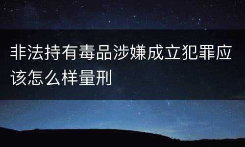 非法持有毒品涉嫌成立犯罪应该怎么样量刑