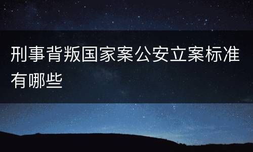 刑事背叛国家案公安立案标准有哪些