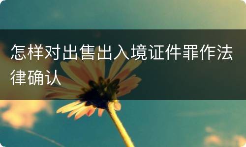 怎样对出售出入境证件罪作法律确认