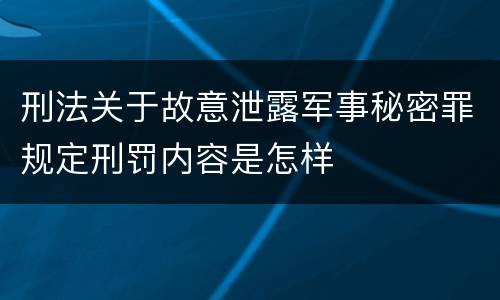 刑法关于故意泄露军事秘密罪规定刑罚内容是怎样