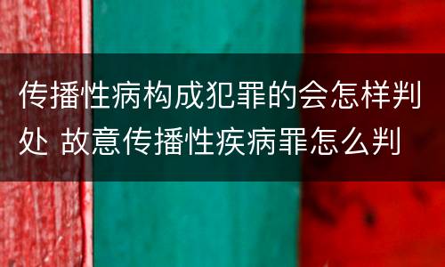 传播性病构成犯罪的会怎样判处 故意传播性疾病罪怎么判