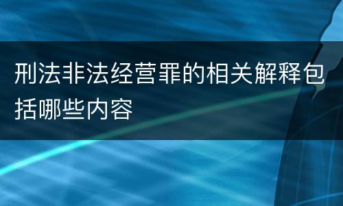 刑法非法经营罪的相关解释包括哪些内容