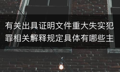 有关出具证明文件重大失实犯罪相关解释规定具体有哪些主要内容