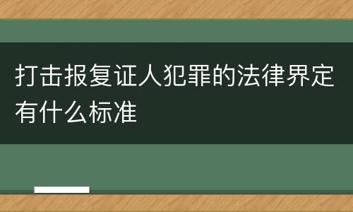 打击报复证人犯罪的法律界定有什么标准