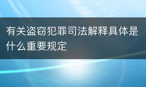 有关盗窃犯罪司法解释具体是什么重要规定
