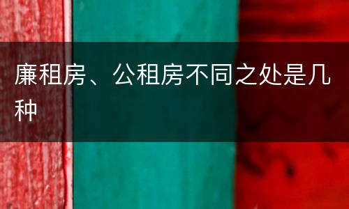 廉租房、公租房不同之处是几种