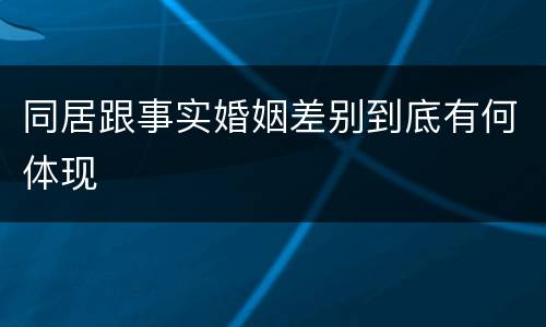 同居跟事实婚姻差别到底有何体现