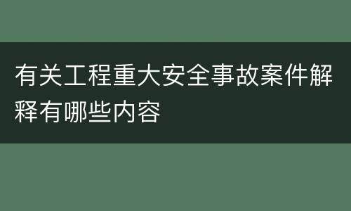 有关工程重大安全事故案件解释有哪些内容