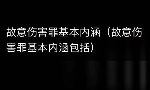 故意伤害罪基本内涵（故意伤害罪基本内涵包括）