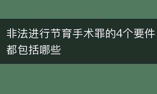 非法进行节育手术罪的4个要件都包括哪些