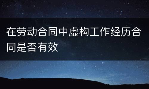 在劳动合同中虚构工作经历合同是否有效