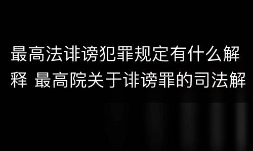 最高法诽谤犯罪规定有什么解释 最高院关于诽谤罪的司法解释