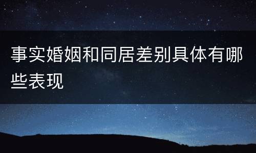 事实婚姻和同居差别具体有哪些表现