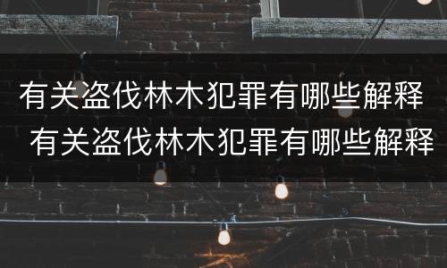 有关盗伐林木犯罪有哪些解释 有关盗伐林木犯罪有哪些解释规定