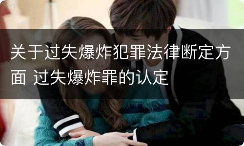 关于过失爆炸犯罪法律断定方面 过失爆炸罪的认定