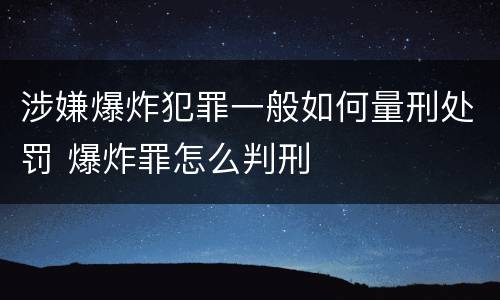 涉嫌爆炸犯罪一般如何量刑处罚 爆炸罪怎么判刑