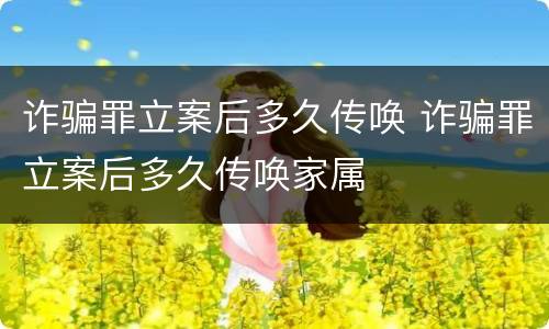 诈骗罪立案后多久传唤 诈骗罪立案后多久传唤家属