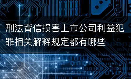 刑法背信损害上市公司利益犯罪相关解释规定都有哪些