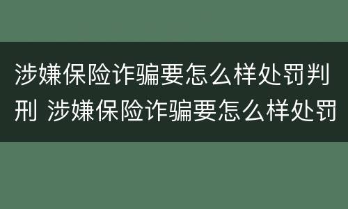 涉嫌保险诈骗要怎么样处罚判刑 涉嫌保险诈骗要怎么样处罚判刑多久