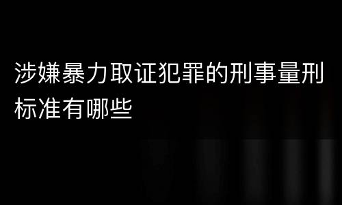 涉嫌暴力取证犯罪的刑事量刑标准有哪些