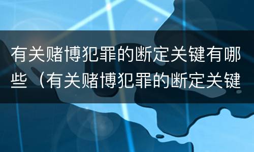 有关赌博犯罪的断定关键有哪些（有关赌博犯罪的断定关键有哪些规定）
