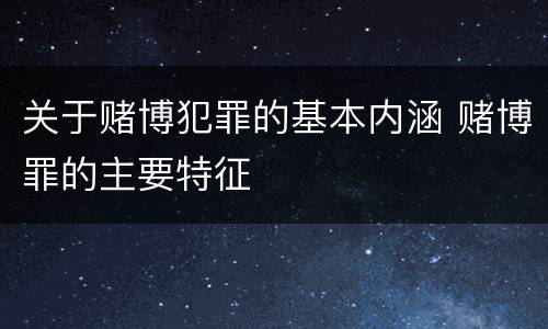 关于赌博犯罪的基本内涵 赌博罪的主要特征