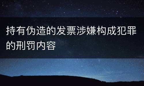 持有伪造的发票涉嫌构成犯罪的刑罚内容