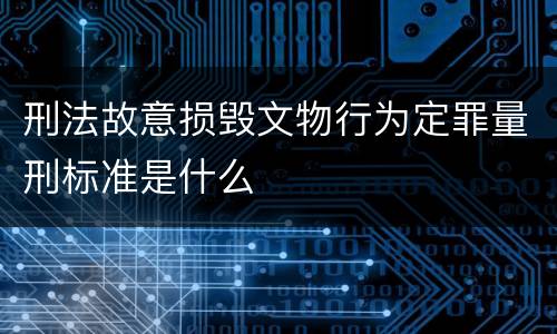 刑法故意损毁文物行为定罪量刑标准是什么