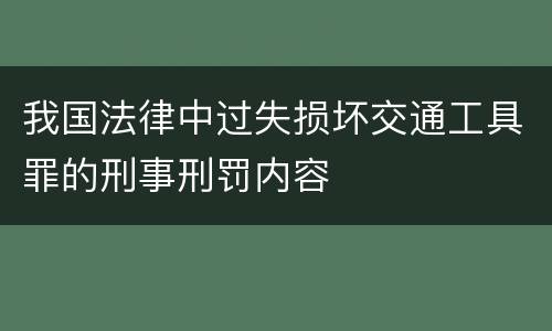 我国法律中过失损坏交通工具罪的刑事刑罚内容