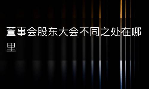 董事会股东大会不同之处在哪里