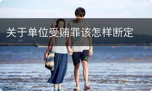 关于单位受贿罪该怎样断定