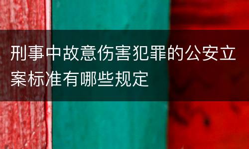 刑事中故意伤害犯罪的公安立案标准有哪些规定