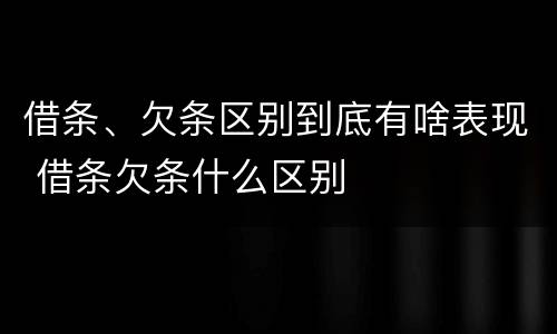 借条、欠条区别到底有啥表现 借条欠条什么区别