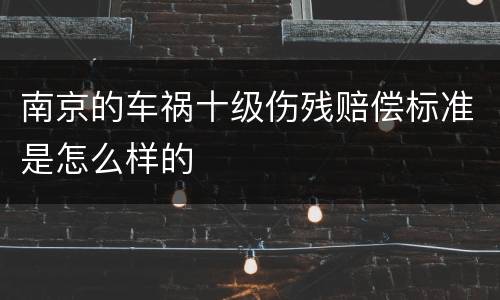 南京的车祸十级伤残赔偿标准是怎么样的