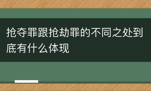 抢夺罪跟抢劫罪的不同之处到底有什么体现