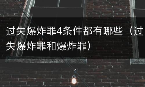 过失爆炸罪4条件都有哪些（过失爆炸罪和爆炸罪）
