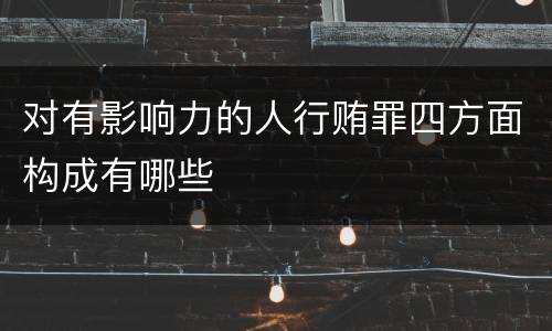 对有影响力的人行贿罪四方面构成有哪些