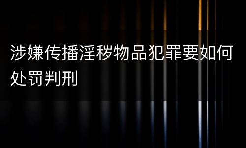 涉嫌传播淫秽物品犯罪要如何处罚判刑