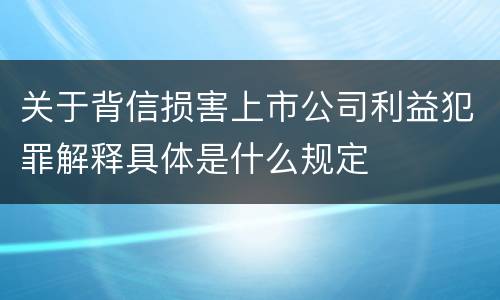 关于背信损害上市公司利益犯罪解释具体是什么规定