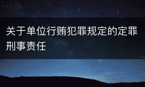 关于单位行贿犯罪规定的定罪刑事责任